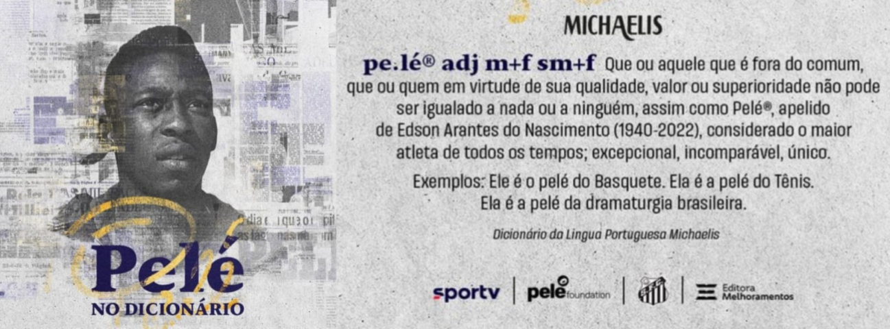 Pelé” vira verbete do dicionário Michaelis! pe.lé® adj m+f sm+f Que ou  aquele que é fora do comum, que ou quem em virtude de sua…